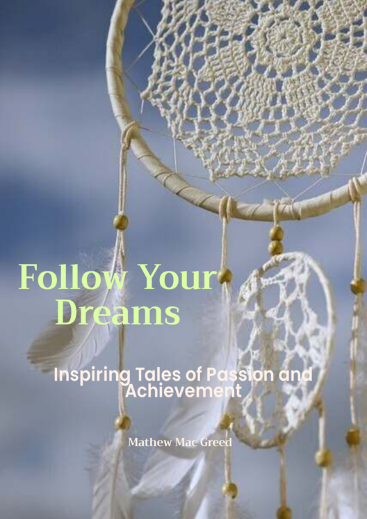 Follow Your Dreams Inspiring Tales Of Passion And Achievement